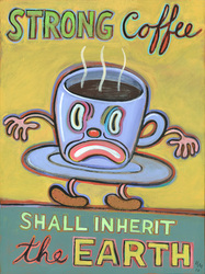 Humorous coffee print Strong Coffee Shall Inherit the Earth by greater Boston area artist Hal Mayforth